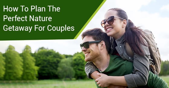 How To Plan The Perfect Nature Getaway For Couples