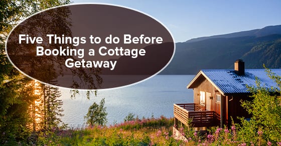 Five Things to do Before Booking a Cottage Getaway